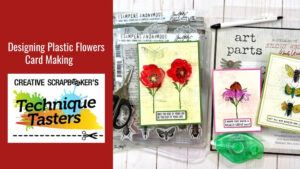 Designing Plastic Flowers - Card Making - Technique Tasters #249